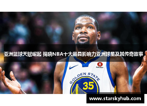 亚洲篮球天赋崛起 揭晓NBA十大最具影响力亚洲球星及其传奇故事