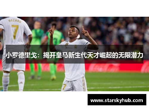 小罗德里戈：揭开皇马新生代天才崛起的无限潜力