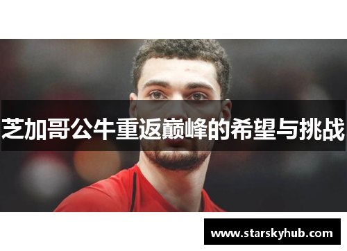 芝加哥公牛重返巅峰的希望与挑战