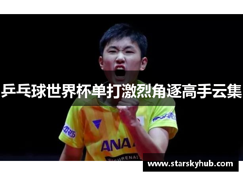 乒乓球世界杯单打激烈角逐高手云集