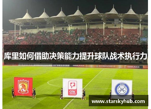 库里如何借助决策能力提升球队战术执行力