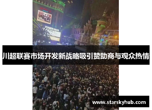 川超联赛市场开发新战略吸引赞助商与观众热情