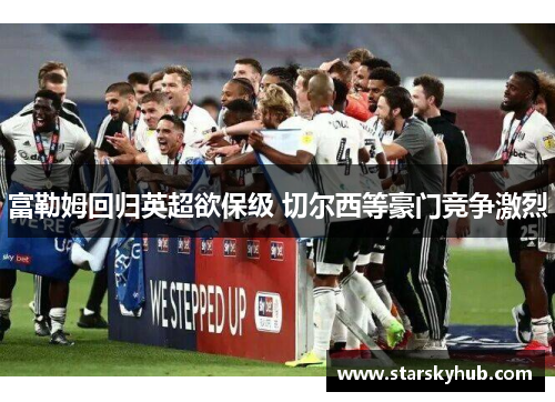 富勒姆回归英超欲保级 切尔西等豪门竞争激烈