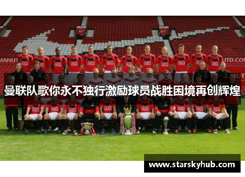 曼联队歌你永不独行激励球员战胜困境再创辉煌