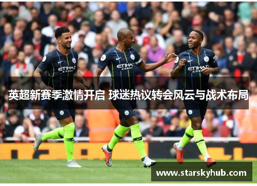 英超新赛季激情开启 球迷热议转会风云与战术布局