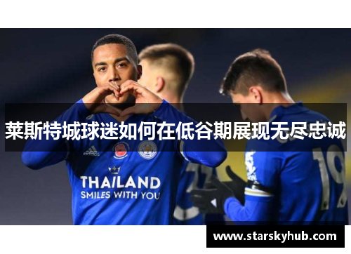 莱斯特城球迷如何在低谷期展现无尽忠诚
